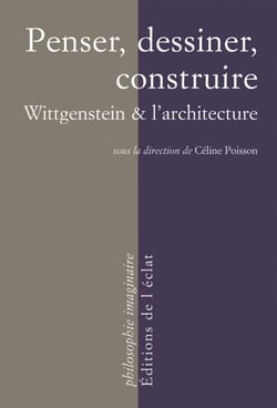 Penser, dessiner, construire - Wittgenstein &amp; l’architecture