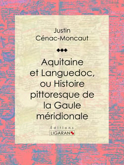 Aquitaine et Languedoc, ou Histoire pittoresque de la Gaule méridionale