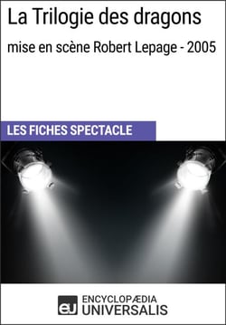 La Trilogie des dragons (mise en scène Robert Lepage - 2005) - Les Fiches Spectacle d'Universalis