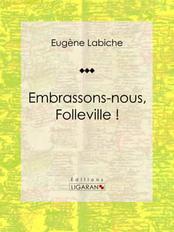Embrassons-nous, Folleville ! - Pièce de théâtre comique