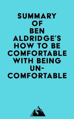 Summary of Ben Aldridge's How to Be Comfortable with Being Uncomfortable