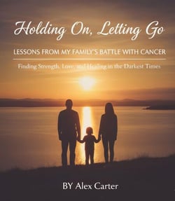 Holding On, Letting Go. A Family Battle With Cancer