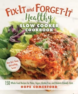 Fix-It and Forget-It Healthy Slow Cooker Cookbook - 150 Whole Food Recipes for Paleo, Vegan, Gluten-Free, and Diabetic-Friendly Diets