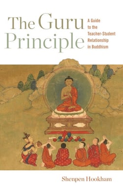 The Guru Principle - A Guide to the Teacher-Student Relationship in Buddhism