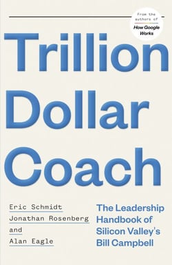 Trillion Dollar Coach - The Leadership Handbook of Silicon Valley's Bill Campbell