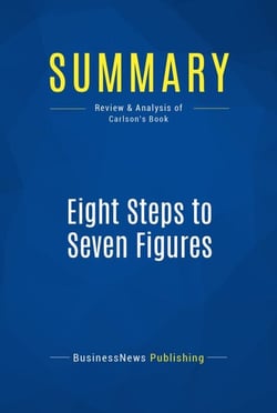 Summary: Eight Steps to Seven Figures - Review and Analysis of Carlson's Book