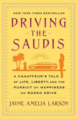 Driving the Saudis - A Chauffeur's Tale of the World's Richest Princesses (plus their servants, nannies, and one royal hairdresser)