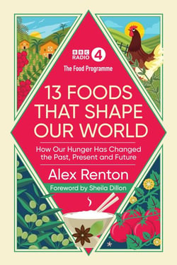 The Food Programme: 13 Foods that Shape Our World - How Our Hunger has Changed the Past, Present and Future