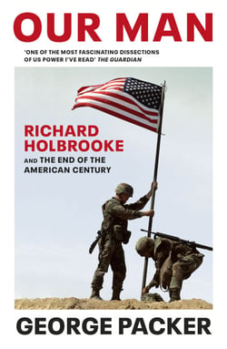 Our Man - Richard Holbrooke and the End of the American Century