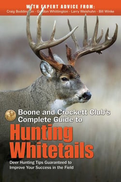 Boone and Crockett Club's Complete Guide to Hunting Whitetails - Deer Hunting Tips Guaranteed to Improve Your Success in the Field