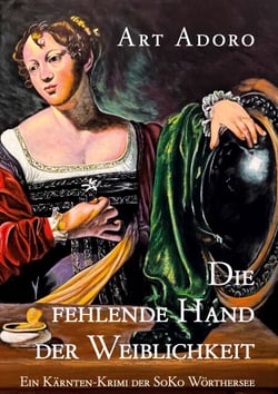 Die fehlende Hand der Weiblichkeit - ein Kärnten-Krimi der SoKo Wörthersee