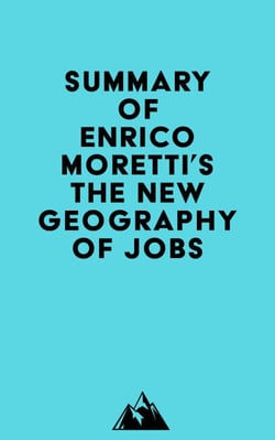Summary of Enrico Moretti's The New Geography Of Jobs