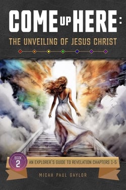 Come Up Here: The Unveiling of Jesus Christ - The Unveiling of Jesus Christ, #2