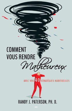 Comment vous rendre malheureux - Avec vos 40 stratégies habituelles