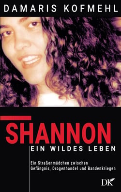 Shannon - ein wildes Leben - Ein Straßenmädchen zwischen Gefängnis, Drogenhandel und Bandenkriegen