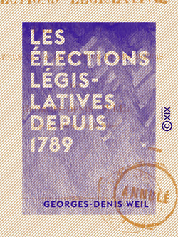 Les Élections législatives depuis 1789 - Histoire de la législation et des mœurs