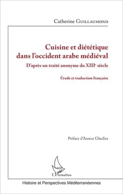 Cuisine et diététique dans l'occident arabe médiéval - D'après un traité anonyme du XIIIè siècle - Etude et traduction française
