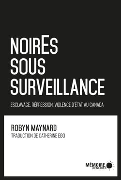 NoirEs sous surveillance. Esclavage, répression et violence d'État au Canada - Esclavage, répression et violence d'État au Canada