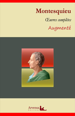 Charles de Montesquieu : Oeuvres complètes et annexes (annotées, illustrées) - De l'esprit des lois, Lettres Persanes, Considérations sur les causes de la grandeur des Romains et de leur décadence ...