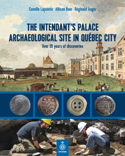 The Intendant's Palace Archaeological Site In Québec City - Over 35 years of discoveries