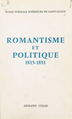 Romantisme et politique, 1815-1851 - Colloque de l'École normale supérieure de Saint-Cloud, 1966