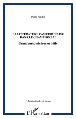 La littérature camerounaise dans le champ social - Grandeurs, misères et défis