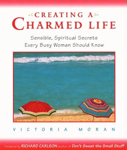 Creating a Charmed Life - Sensible, Spiritual Secrets Every Busy Woman  Should Know