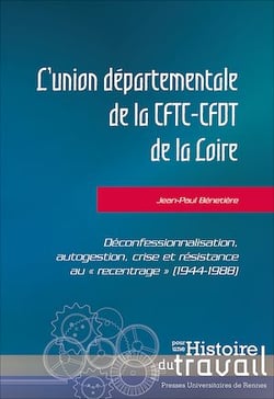 L’union départementale de la CFTC-CFDT de la Loire - Déconfessionnalisation, autogestion, crise et résistance au « recentrage » (1944-1988)