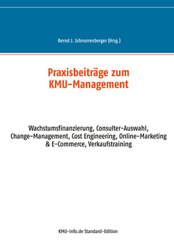 Praxisbeiträge zum KMU-Management - Wachstumsfinanzierung, Consulter-Auswahl, Change-Management, Cost Engineering, Online-Marketing &amp; E-Commerce, Verkaufstraining