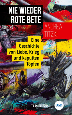 Nie wieder Rote Bete - Eine Geschichte von Liebe, Krieg und kaputten Töpfen
