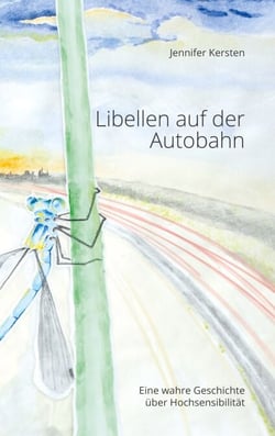 Libellen auf der Autobahn - Eine wahre Geschichte über Hochsensibilität