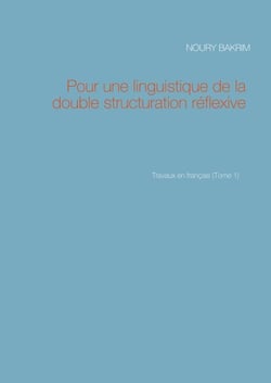 Pour une linguistique de la double structuration réflexive - Travaux en français (Tome 1)