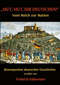 "Mut, Mut, ihr Deutschen!" - Brennpunkte deutscher Geschichte