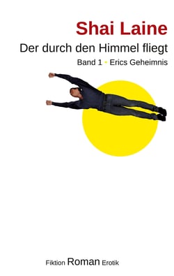 Der durch den Himmel fliegt - Band 1 Erics Geheimnis