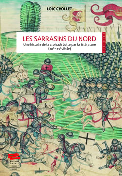 Les Sarrasins du Nord - Une histoire de la croisade balte par la littérature (XIIe-XVe siècles)