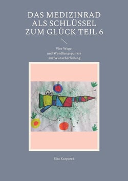 Das Medizinrad als Schlüssel zum Glück Teil 6 - Vier Wege und Wandlungspunkte zur Wunscherfüllung