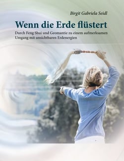 Wenn die Erde flüstert - Durch Feng Shui und Geomantie zu einem aufmerksamen Umgang mit unsichtbaren Erdenergien