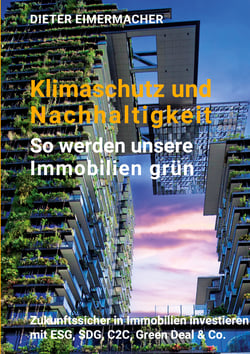 Klimaschutz und Nachhaltigkeit - so werden unsere Immobilien grün - Zukunftssicher in Immobilien investieren mit ESG, SDG, C2C, Green Deal &amp; Co.