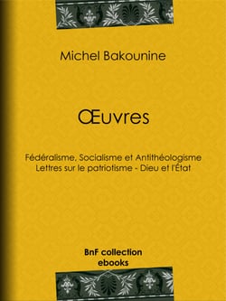 Œuvres - Fédéralisme, Socialisme et Antithéologisme - Lettres sur le patriotisme - Dieu et l'État