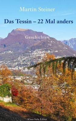 Das Tessin - 22 Mal anders - Geschichten