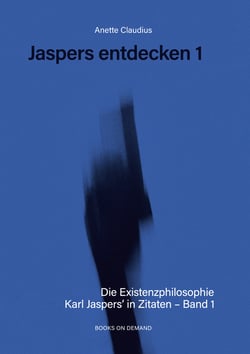 Jaspers entdecken 1 - Die Existenzphilosophie Karl Jaspers´ in Zitaten