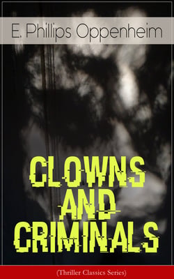 CLOWNS AND CRIMINALS (Thriller Classics Series) - The Double Four, The Undiscovered Murderer, The Kiss of Judas, Judgment Postponed, Tawsitter's Millions, Peter Ruff, Michael's Evil Deeds, Jennerton &amp; Co...