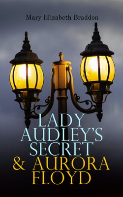 Lady Audley's Secret &amp; Aurora Floyd - Victorian Mystery Novels