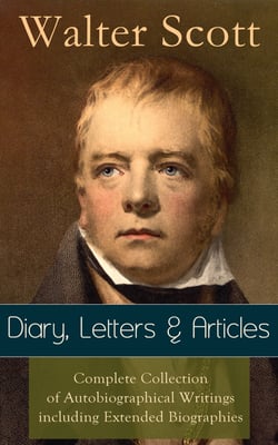 Sir Walter Scott: Diary, Letters &amp; Articles