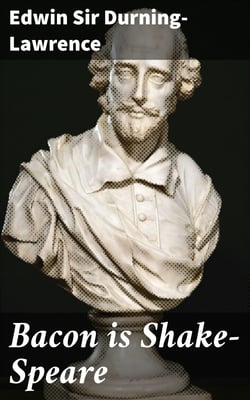 Bacon is Shake-Speare - Together with a Reprint of Bacon's Promus of Formularies and Elegancies