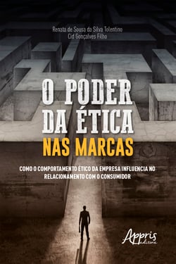 O Poder da Ética nas Marcas: - Como o Comportamento Ético da Empresa Influencia no Relacionamento com o Consumidor