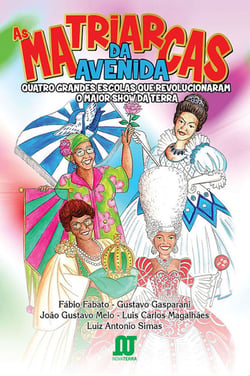 As matriarcas da avenida - Quatro grandes escolas que revolucionaram o maior show da Terra