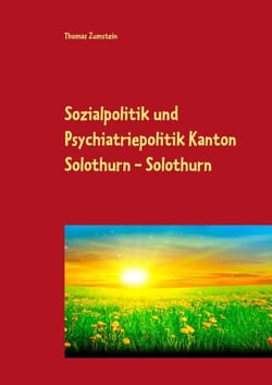 Sozialpolitik und Psychiatriepolitik Kanton Solothurn - Solothurn - Sicht eines Betroffenen - Journalist Thomas Zumstein