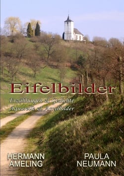 Eifelbilder - Erzählungen &amp; Gedichte - Aquarelle &amp; Acrylbilder