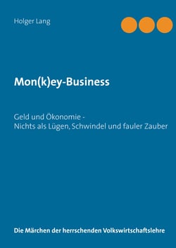 Mon(k)ey-Business - Geld und Ökonomie - Nichts als Lügen, Schwindel und fauler Zauber